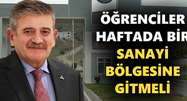 ÖĞRENCİLER HAFTADA BİR SANAYİ BÖLGESİNE GİTMELİ