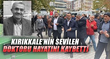 KIRIKKALE’NİN SEVİLEN DOKTOR HAYATINI KAYBETTİ