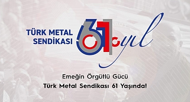 TÜRK METAL SENDİKASI 61 YAŞINDA!